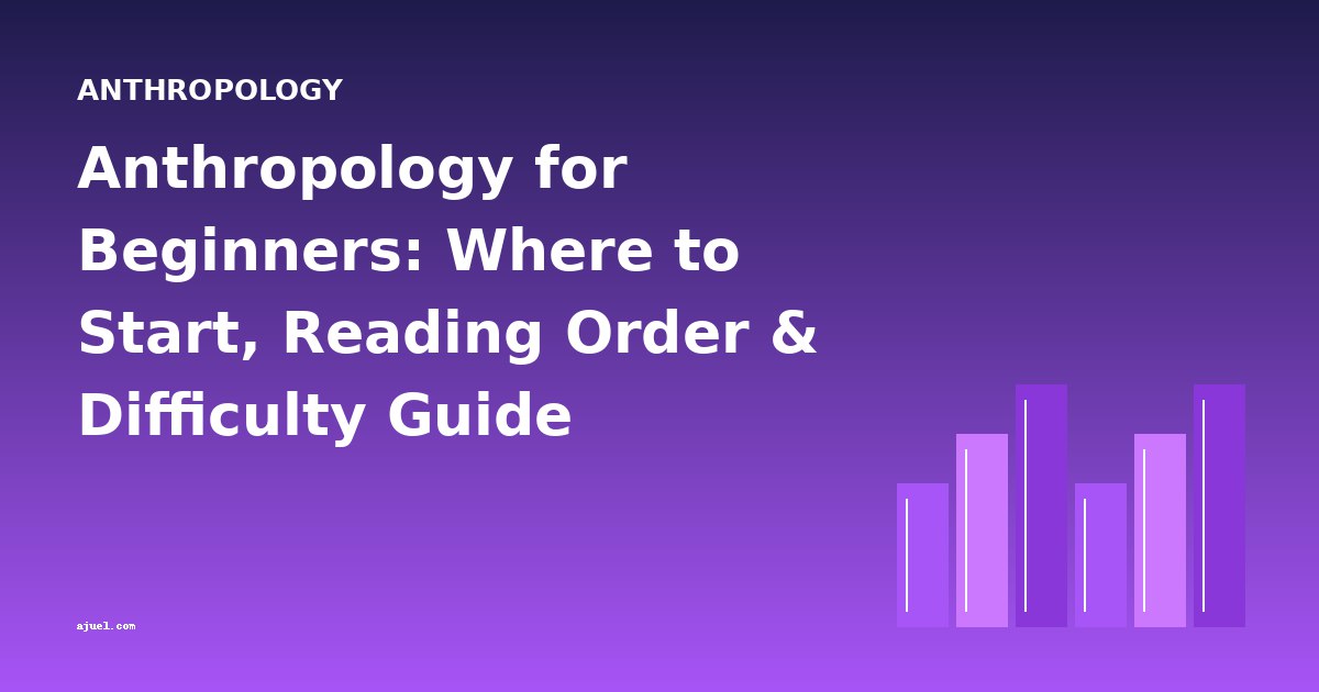 Anthropology for Beginners: Where to Start, Reading Order & Difficulty Guide