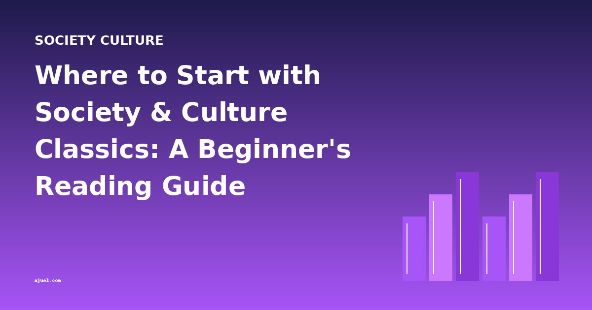 Where to Start with Society & Culture Classics: A Beginner's Reading Guide
